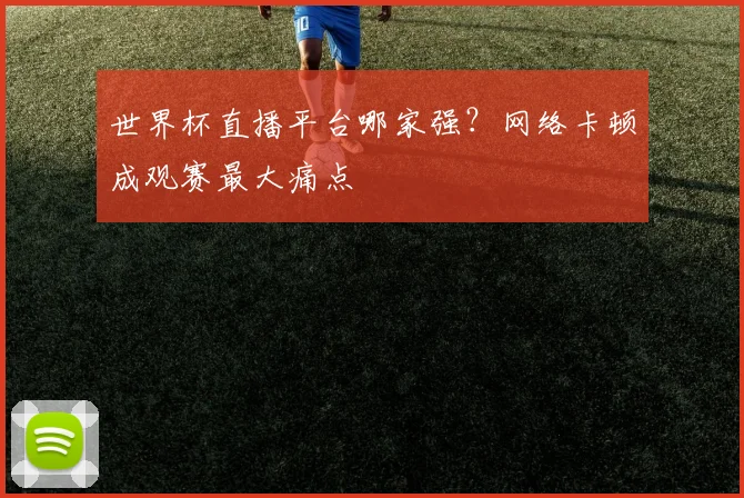 世界杯直播平台哪家强？网络卡顿成观赛最大痛点