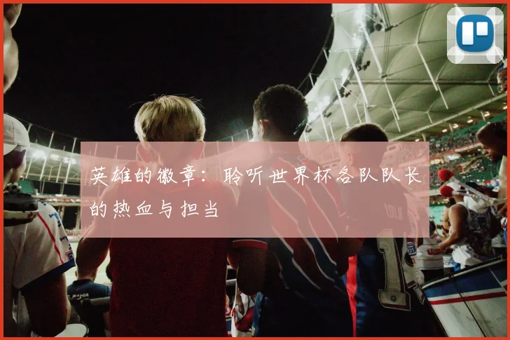 英雄的徽章：聆听世界杯各队队长的热血与担当