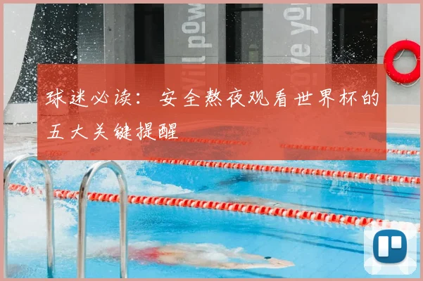 球迷必读:安全熬夜观看世界杯的五大关键提醒