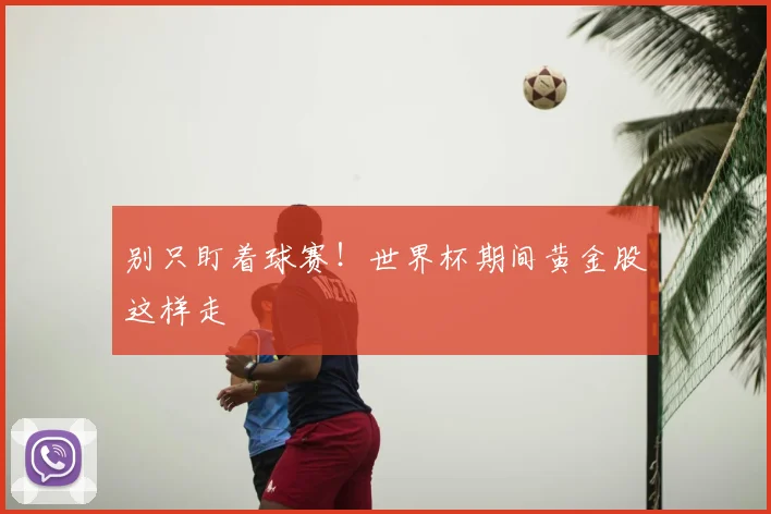 别只盯着球赛!世界杯期间黄金股这样走