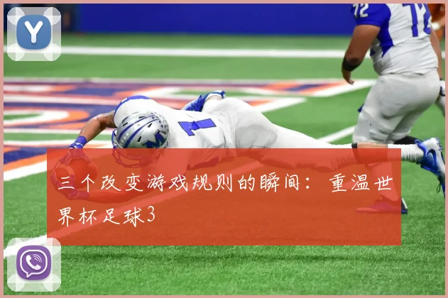 三个改变游戏规则的瞬间：重温世界杯足球3