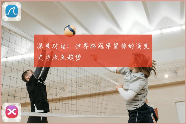 深度对话:世界杯冠军简称的演变史与未来趋势