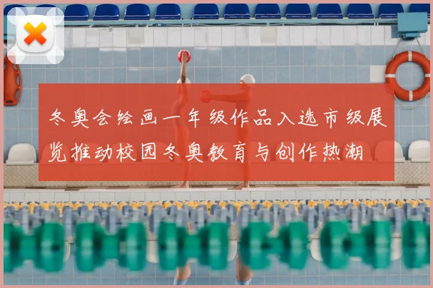 冬奥会绘画一年级作品入选市级展览推动校园冬奥教育与创作热潮